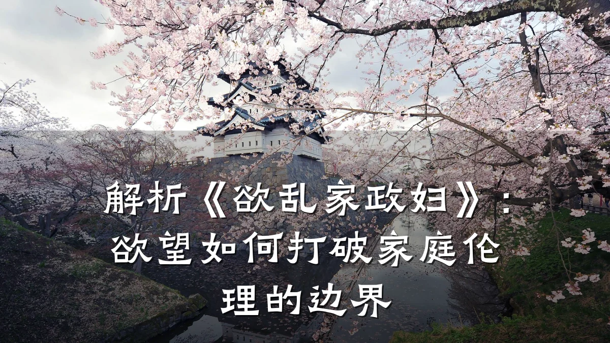 解析《欲乱家政妇》:欲望如何打破家庭伦理的边界