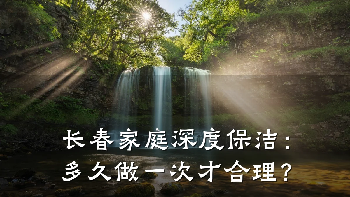 长春家庭深度保洁：多久做一次才合理？