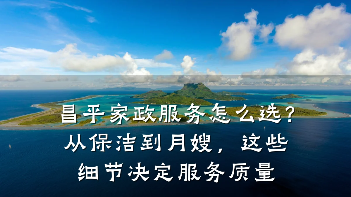 昌平家政服务怎么选？从保洁到月嫂，这些细节决定服务质量