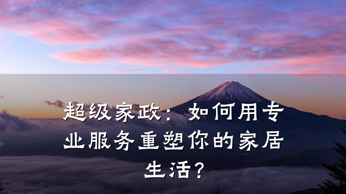 超级家政：如何用专业服务重塑你的家居生活？