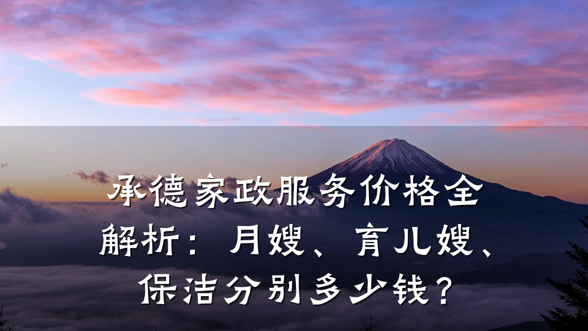 承德家政服务价格全解析：月嫂、育儿嫂、保洁分别多少钱？