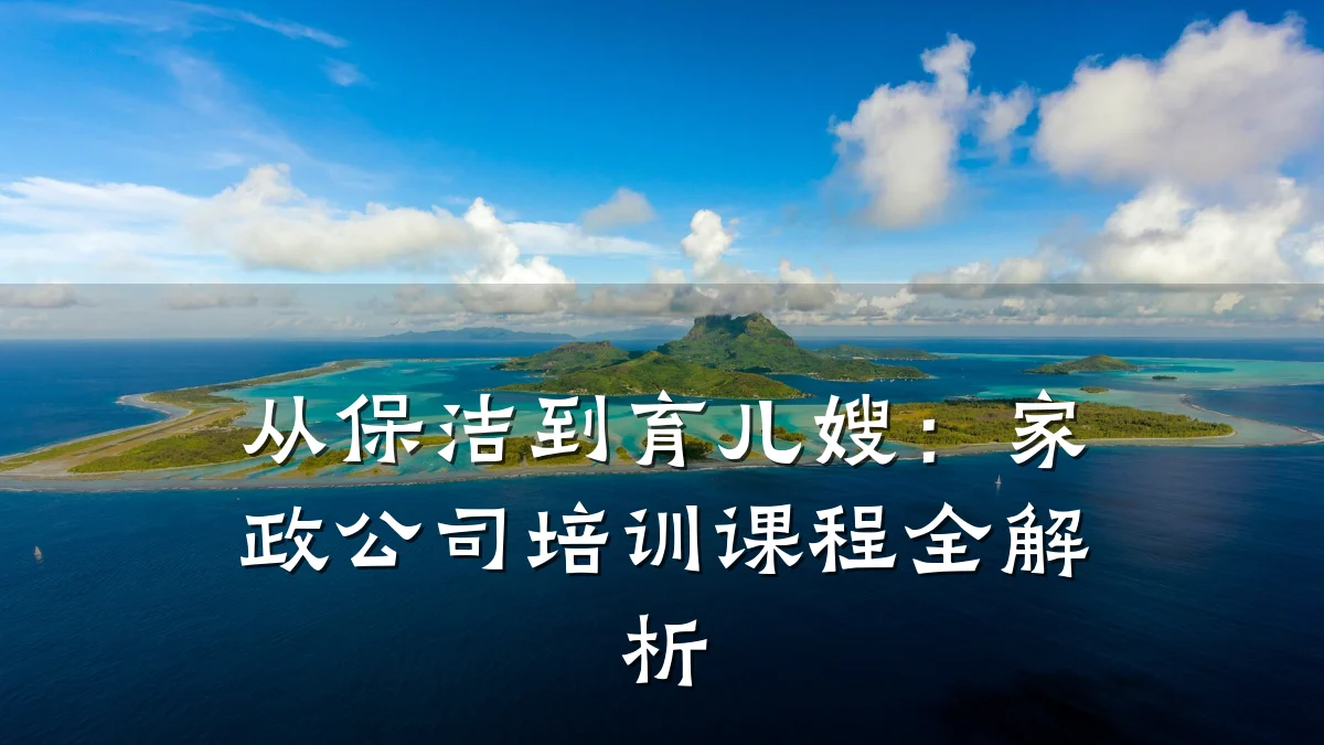 从保洁到育儿嫂：家政公司培训课程全解析