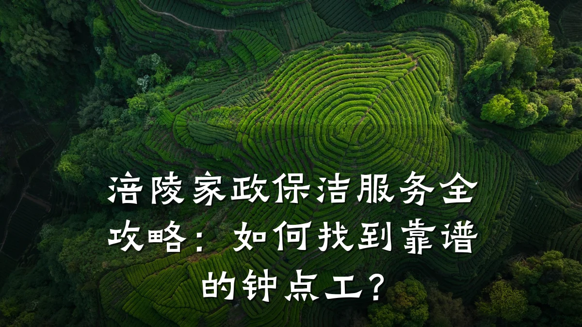 涪陵家政保洁服务全攻略：如何找到靠谱的钟点工？