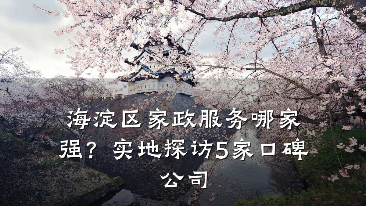 海淀区家政服务哪家强？实地探访5家口碑公司