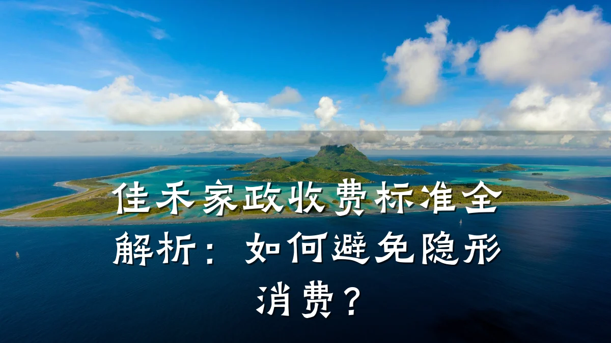 佳禾家政收费标准全解析：如何避免隐形消费？