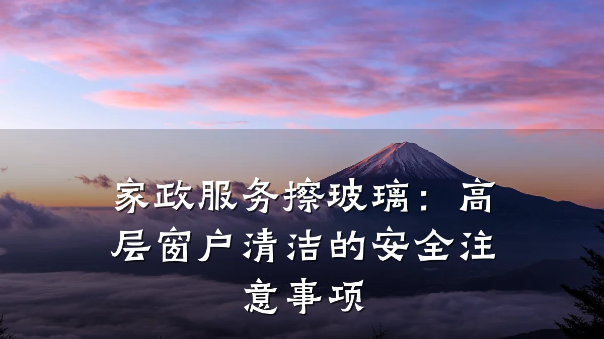 家政服务擦玻璃：高层窗户清洁的安全注意事项