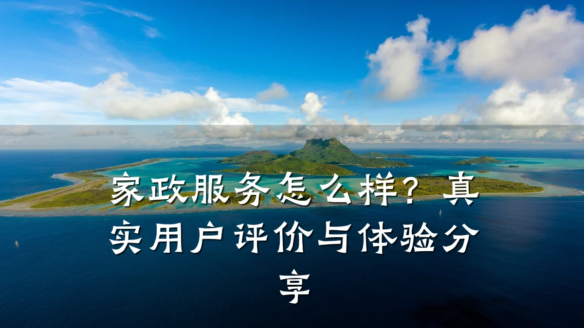 家政服务怎么样？真实用户评价与体验分享