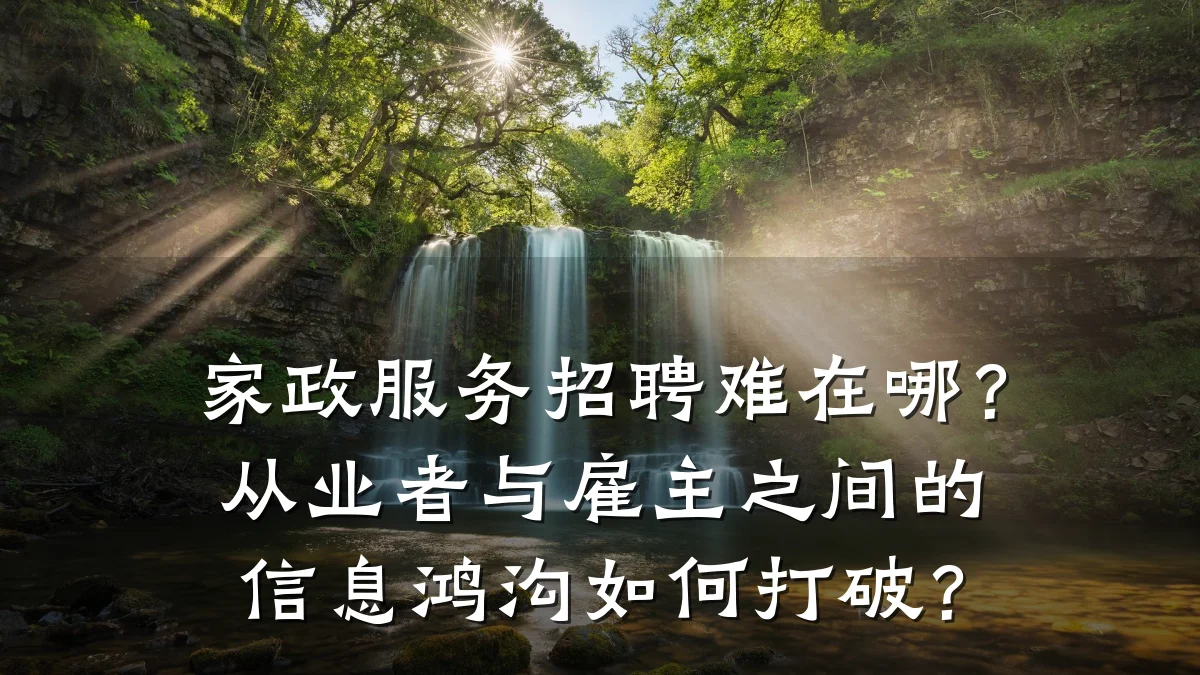 家政服务招聘难在哪?从业者与雇主之间的信息鸿沟如何打破?