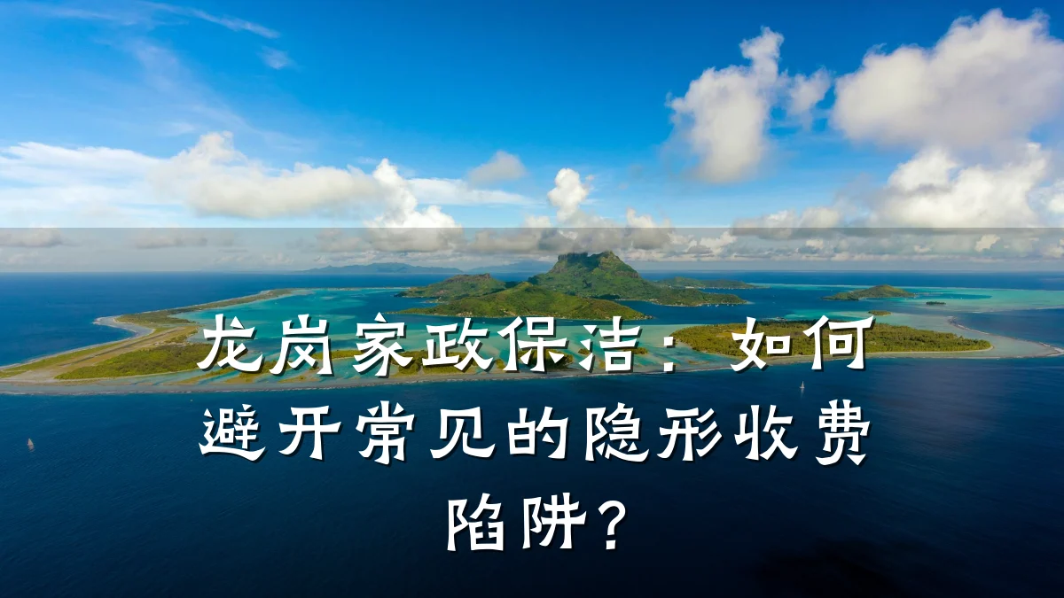 龙岗家政保洁：如何避开常见的隐形收费陷阱？
