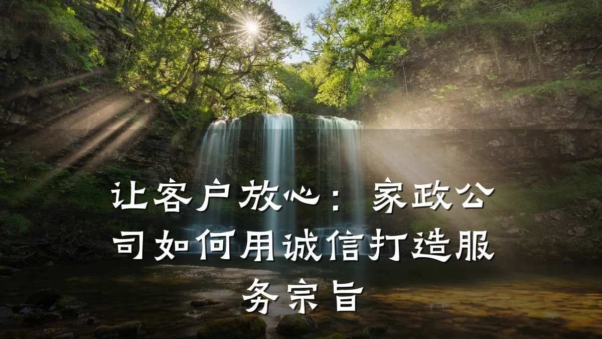 让客户放心:家政公司如何用诚信打造服务宗旨