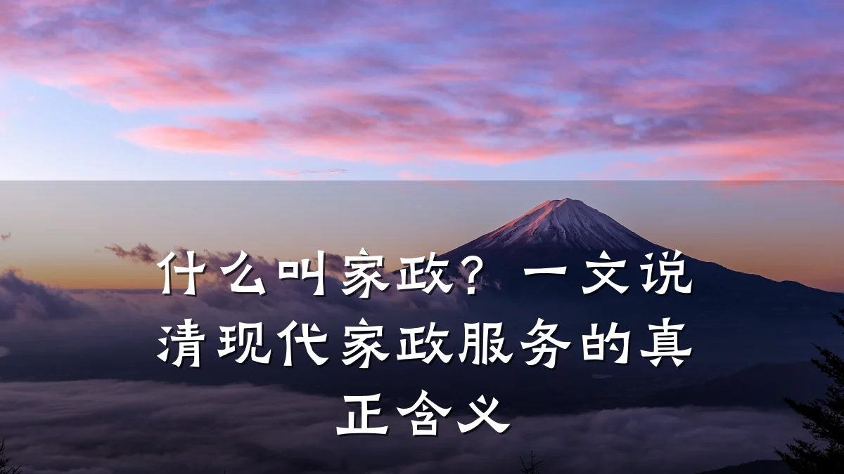什么叫家政？一文说清现代家政服务的真正含义