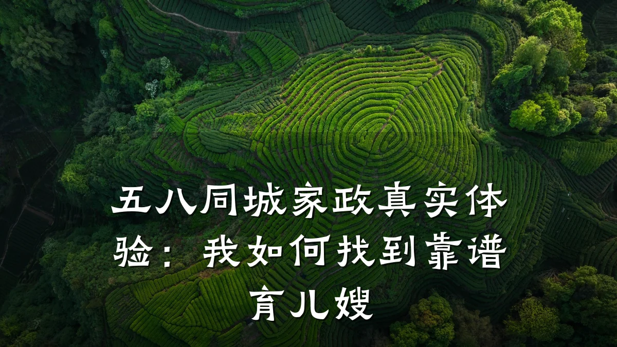 五八同城家政真实体验：我如何找到靠谱育儿嫂