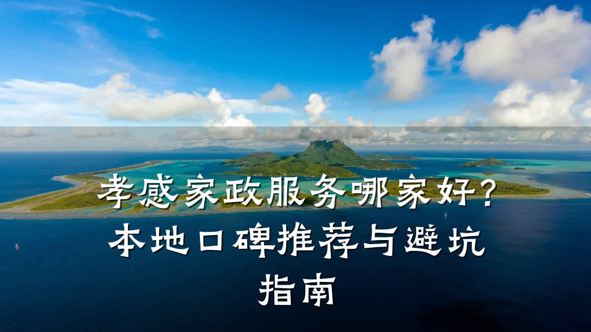 孝感家政服务哪家好？本地口碑推荐与避坑指南