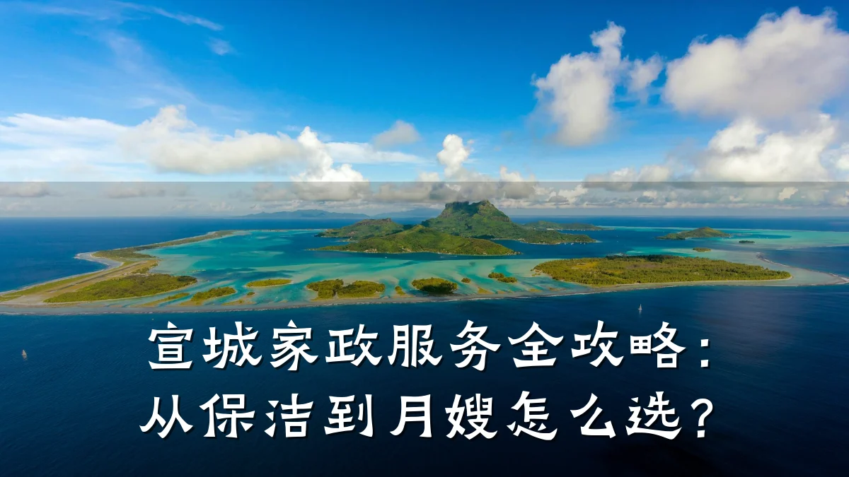 宣城家政服务全攻略：从保洁到月嫂怎么选？