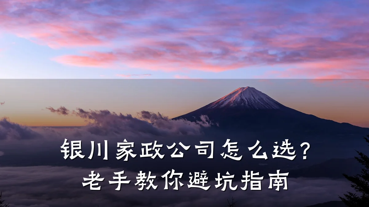 银川家政公司怎么选？老手教你避坑指南