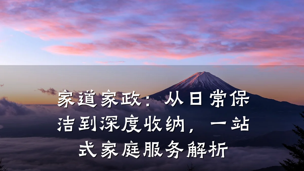 家道家政：从日常保洁到深度收纳，一站式家庭服务解析