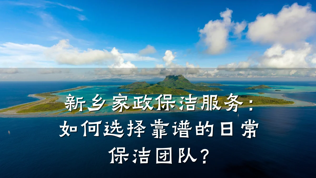 新乡家政保洁服务：如何选择靠谱的日常保洁团队？