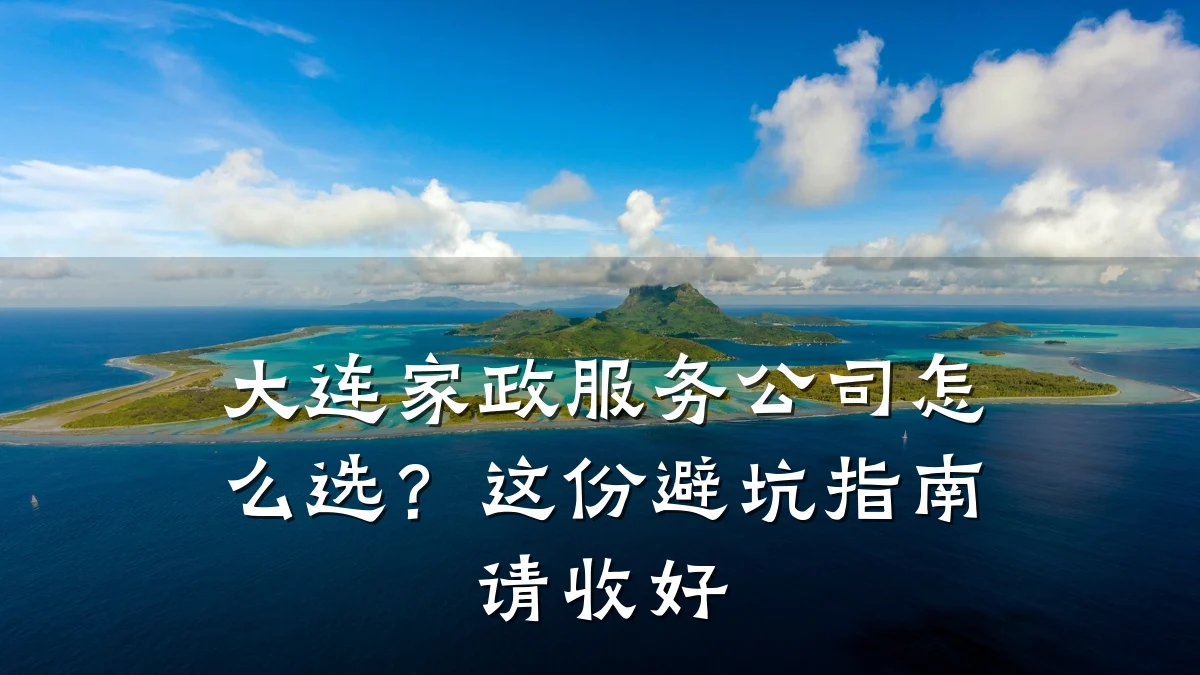 大连家政服务公司怎么选？这份避坑指南请收好