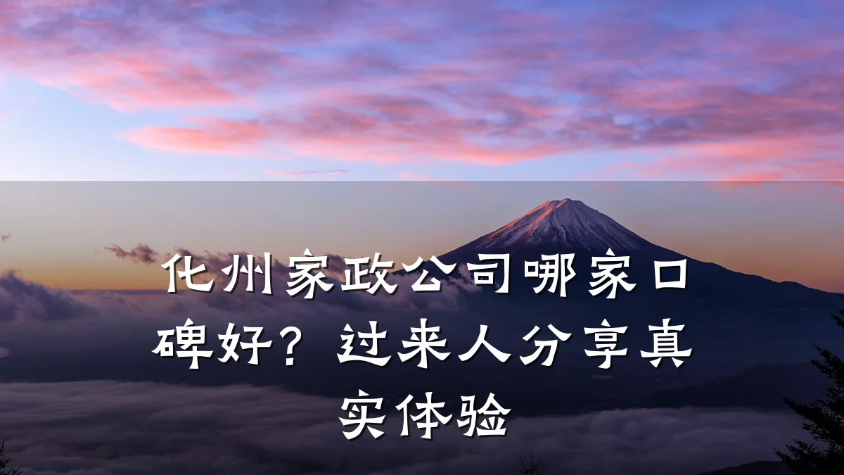 化州家政公司哪家口碑好?过来人分享真实体验