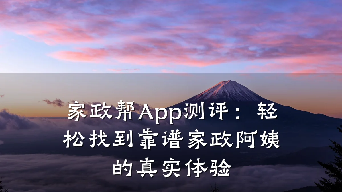 家政帮App测评：轻松找到靠谱家政阿姨的真实体验