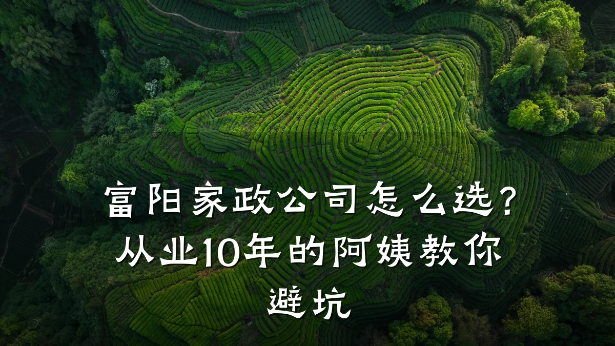 富阳家政公司怎么选？从业10年的阿姨教你避坑