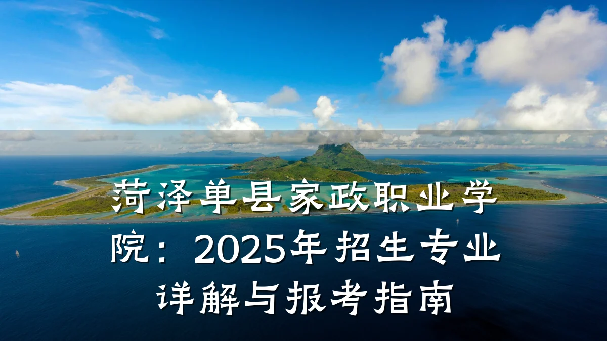 菏泽单县家政职业学院：2025年招生专业详解与报考指南
