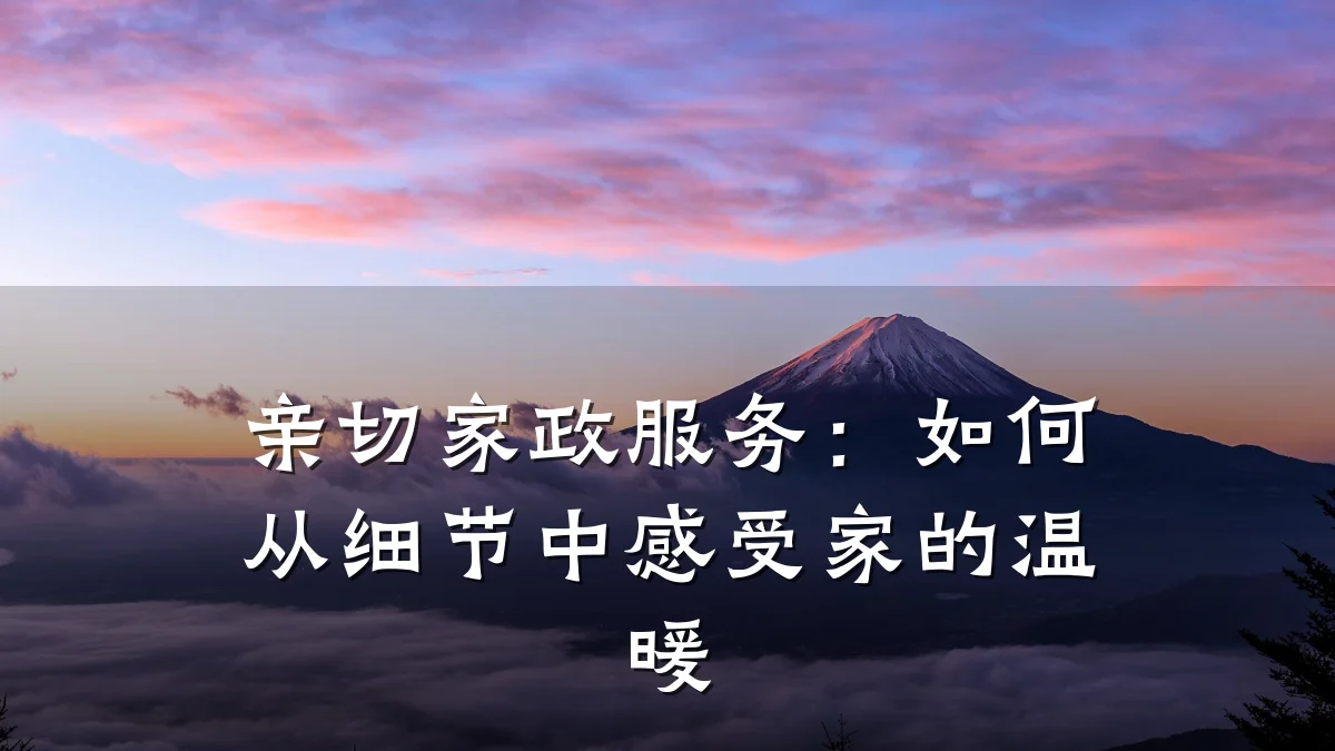 亲切家政服务：如何从细节中感受家的温暖