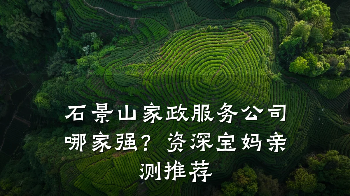 石景山家政服务公司哪家强?资深宝妈亲测推荐