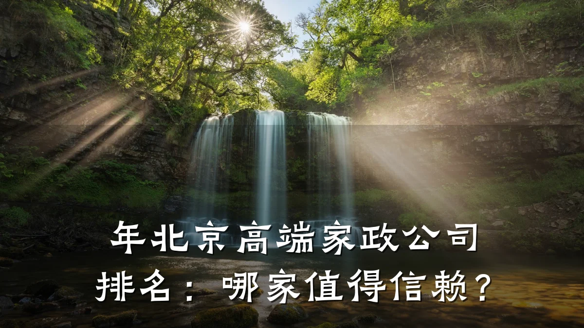 年北京高端家政公司排名：哪家值得信赖？