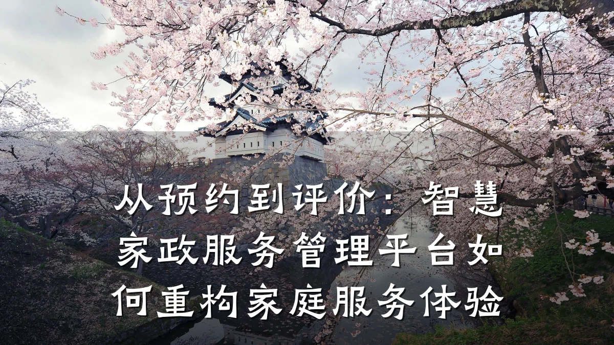 从预约到评价：智慧家政服务管理平台如何重构家庭服务体验