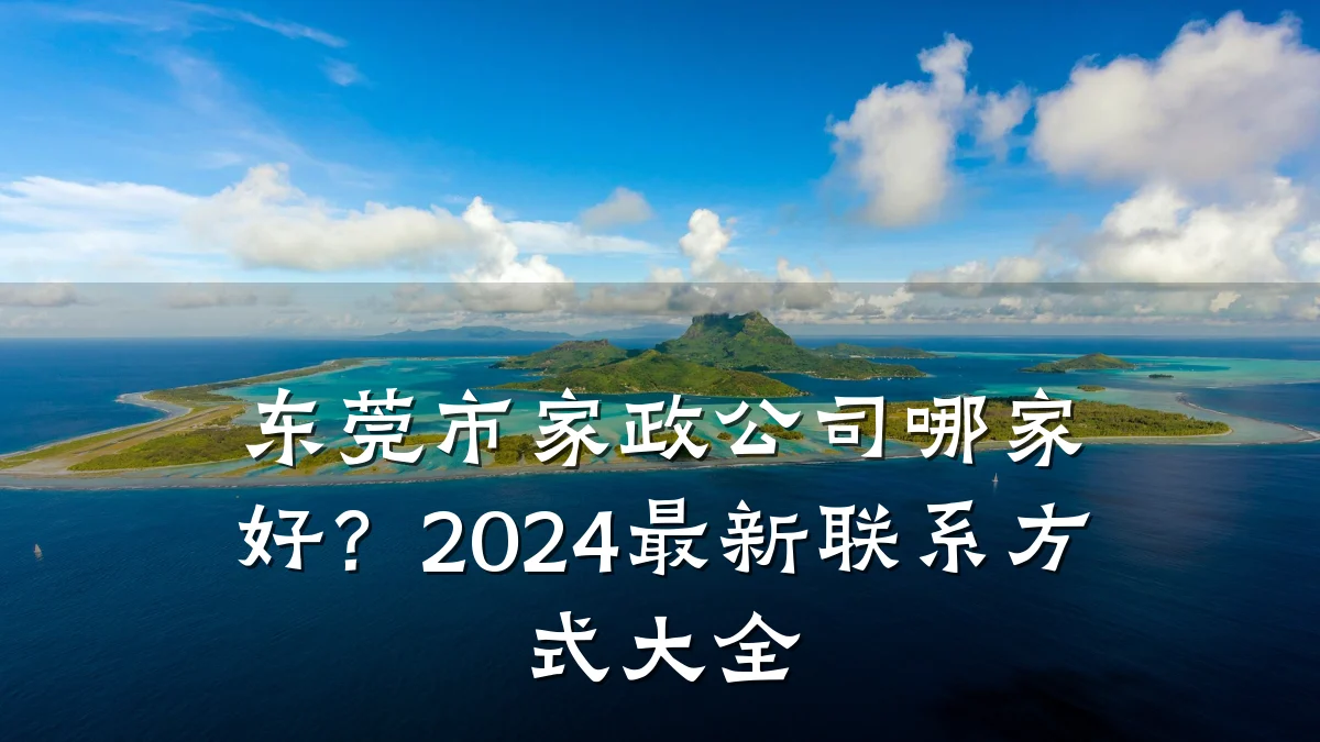 东莞市家政公司哪家好？2024最新联系方式大全