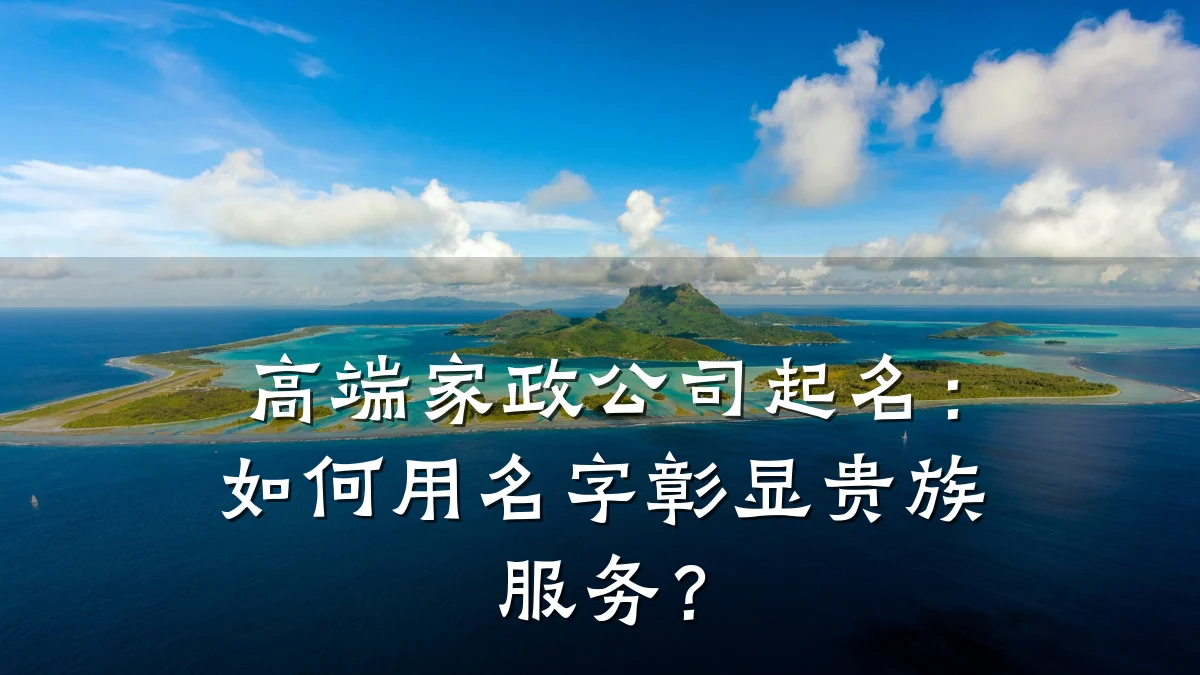 高端家政公司起名：如何用名字彰显贵族服务？