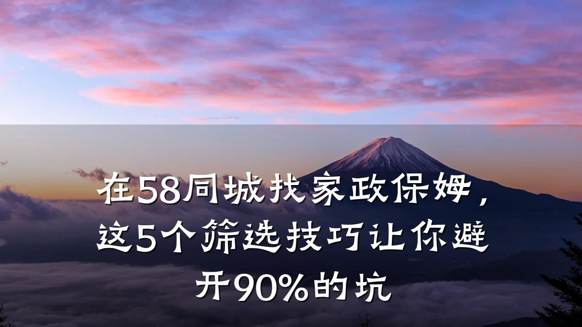 在58同城找家政保姆，这5个筛选技巧让你避开90%的坑
