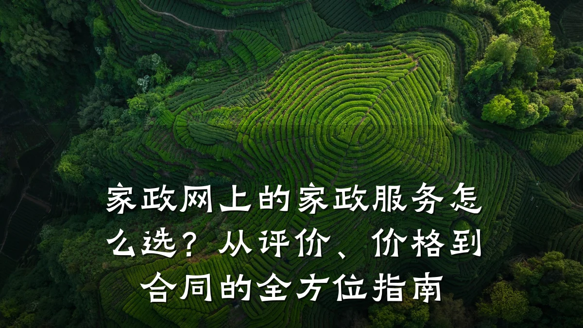 家政网上的家政服务怎么选？从评价、价格到合同的全方位指南