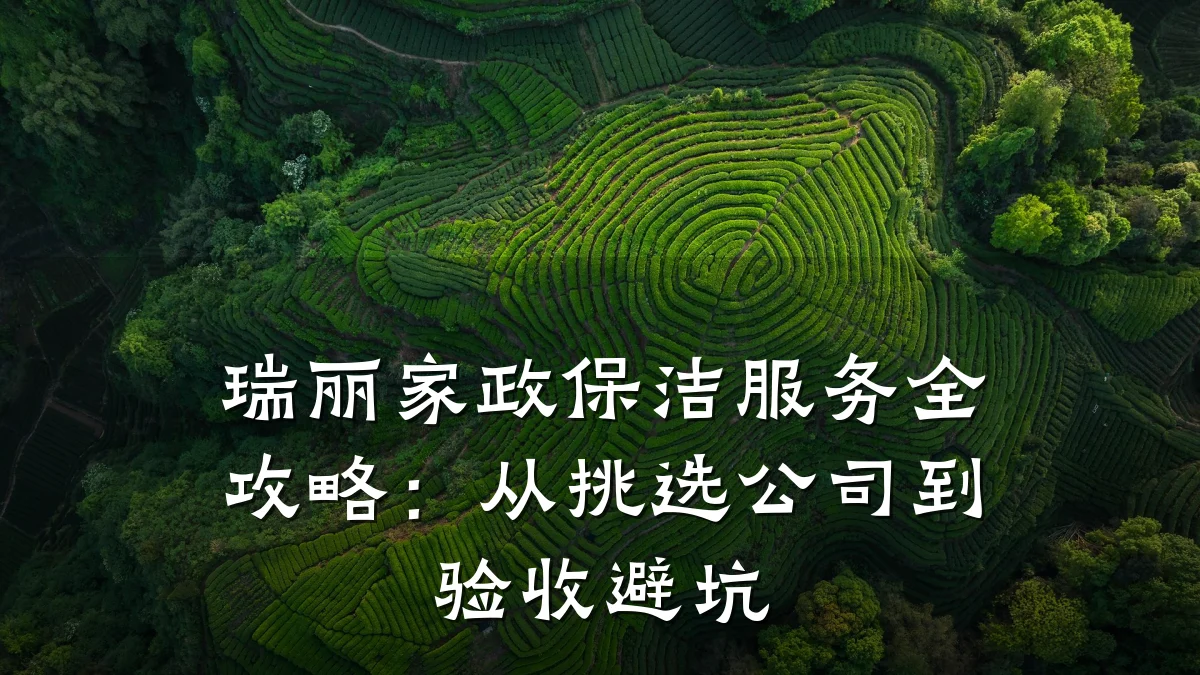 瑞丽家政保洁服务全攻略：从挑选公司到验收避坑