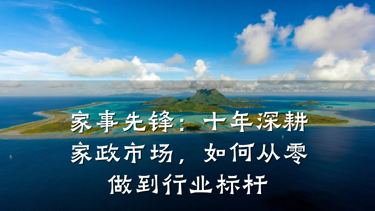 家事先锋:十年深耕家政市场,如何从零做到行业标杆