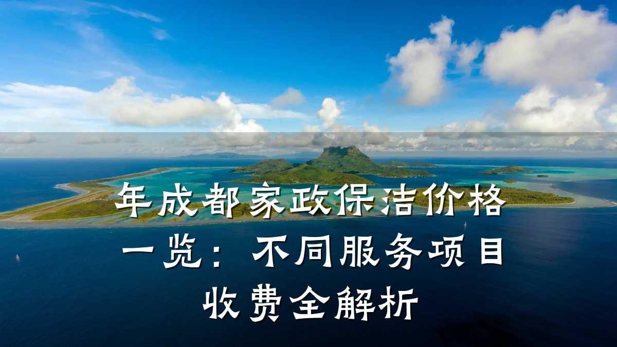 年成都家政保洁价格一览：不同服务项目收费全解析