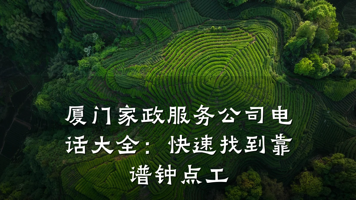 厦门家政服务公司电话大全：快速找到靠谱钟点工