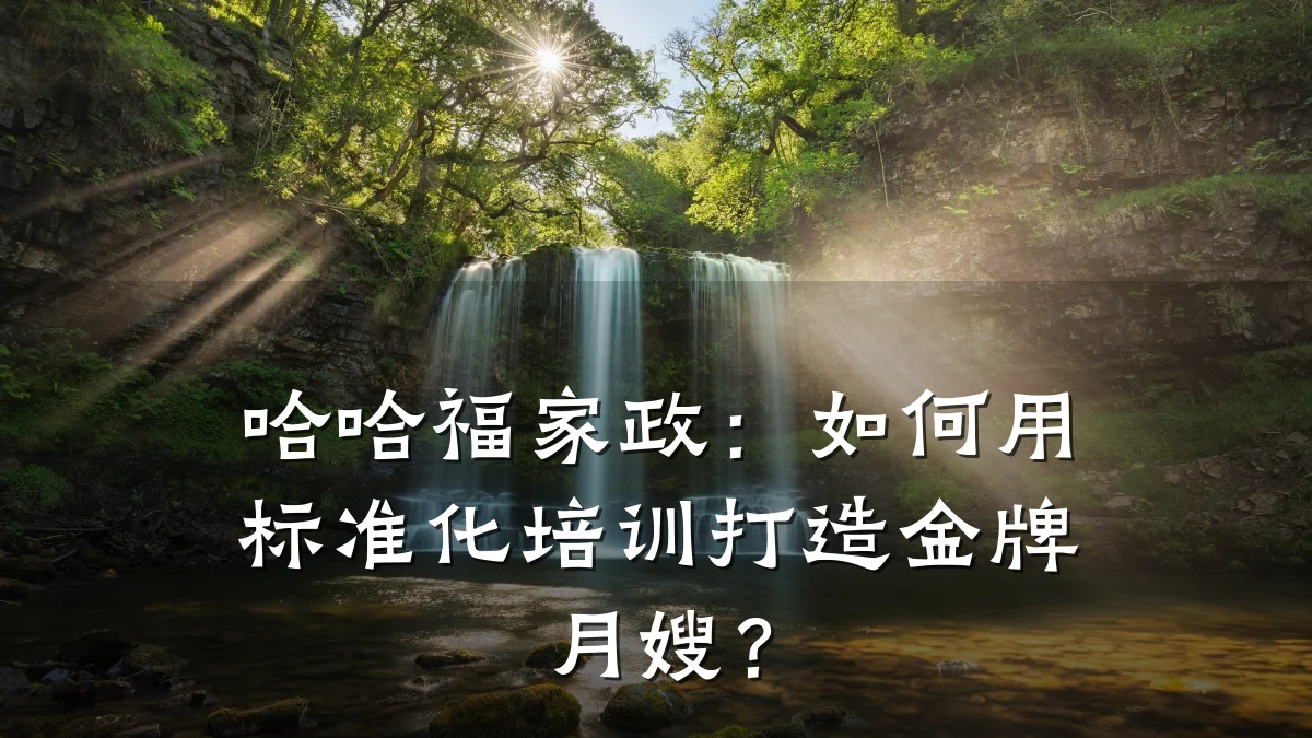 哈哈福家政:如何用标准化培训打造金牌月嫂?